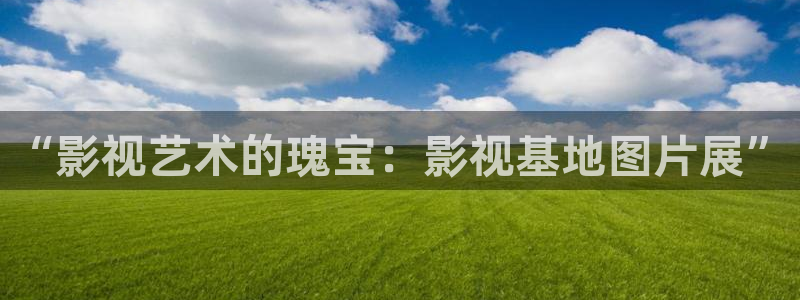 人人草电影：“影视艺术的瑰宝：影视基地图片展”