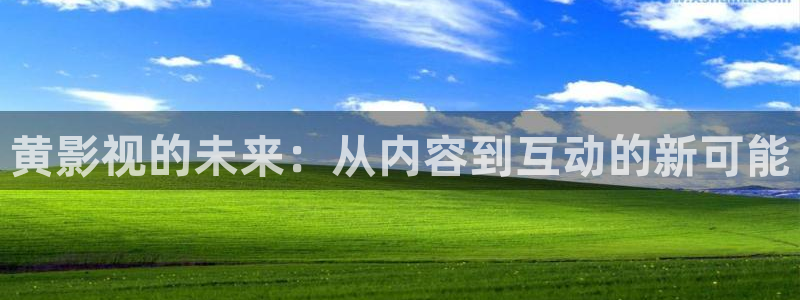 97超碰人人艹：黄影视的未来：从内容到互动的新可能
